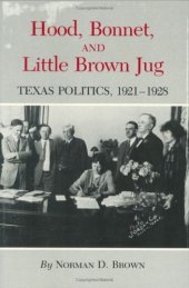 book Hood, Bonnet, and Little Brown Jug: Texas Politics, 1921-1928 (Texas a and M Southwestern Studies)