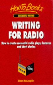 book Writing for Radio: How to Create Successful Radio Plays, Features and Short Stories