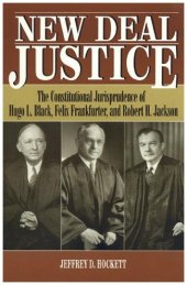 book New Deal Justice: The Constitutional Jurisprudence of Hugo L. Black, Felix Frankfurter, and Robert H. Jackson (Studies in American Constitutionalism Series)