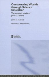 book Constructing Worlds through Science Education: The Selected Works of John Gilbert  (World Library of Educationalists)