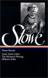 book Harriet Beecher Stowe : Three Novels : Uncle Tom's Cabin Or, Life Among the Lowly; The Minister's Wooing; Oldtown Folks (Library of America)