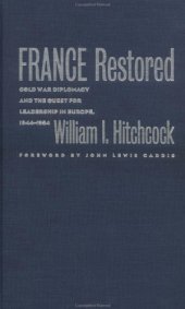 book France Restored: Cold War Diplomacy and the Quest for Leadership in Europe, 1944-1954 (New Cold War History)