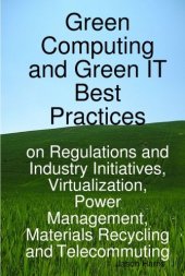 book Green Computing and Green IT Best Practices on Regulations and Industry Initiatives, Virtualization, Power Management, Materials Recycling and Telecommuting