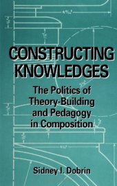 book Constructing Knowledges: The Politics of Theory-Building and Pedagogy in Composition