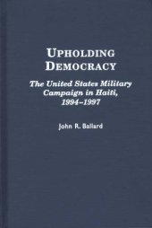 book Upholding Democracy: The United States Military Campaign in Haiti, 1994-1997