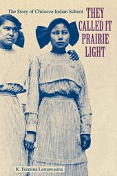 book They Called It Prairie Light: The Story of Chilocco Indian School