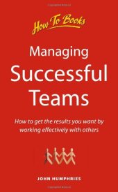 book Managing Successful Teams: How to Achieve Your Objective by Working Effectively With Others