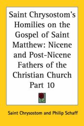 book Saint Chrysostom's Homilies on the Gospel of Saint Matthew: Nicene and Post-Nicene Fathers of the Christian Church, Part 10