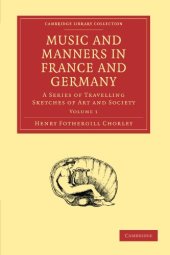 book Music and Manners in France and Germany, Volume 1: A Series of Travelling Sketches of Art and Society