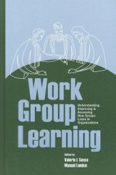 book Work Group Learning: Understanding, Improving and Assessing How Groups Learn in Organizations