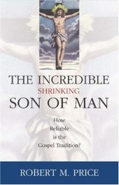 book Incredible Shrinking Son of Man: How Reliable Is the Gospel Tradition?