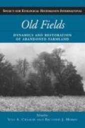 book Old Fields: Dynamics and Restoration of Abandoned Farmland (The Science and Practice of Ecological Restoration Series)