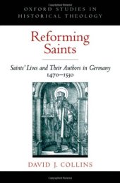 book Reforming Saints: Saints' Lives and Their Authors in Germany, 1470-1530 (Oxford Studies in Historical Theology)