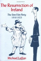 book The Resurrection of Ireland: The Sinn Féin Party, 1916-1923