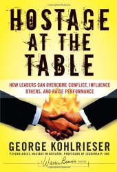 book Hostage at the Table: How Leaders Can Overcome Conflict, Influence Others, and Raise Performance (J-B Warren Bennis Series)