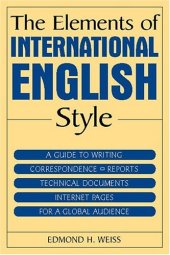 book The Elements Of International English Style: A Guide To Writing Correspondence, Reports, Technical Documents, and Internet Pages for a Global Audience
