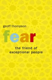 book Fear: The Friend of Exceptional People: How to Turn Negative Attitudes in to Positive Outcomes