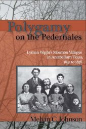 book Polygamy on the Pedernales: Lyman Wight's Mormon Villages in Antebellum Texas 1845-1858