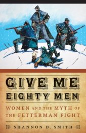 book Give Me Eighty Men: Women and the Myth of the Fetterman Fight (Women in the West)