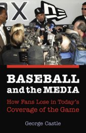 book Baseball and the Media: How Fans Lose in Today's Coverage of the Game