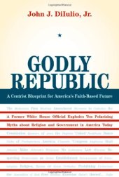 book Godly Republic: A Centrist Blueprint for America's Faith-Based Future (Wildavsky Forum)