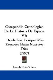 book Compendio Cronologico De La Historia De Espana V7: Desde Los Tiempos Mas Remotos Hasta Nuestros Dias (1797)