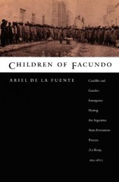 book Children of Facundo: Caudillo and Gaucho Insurgency during the Argentine State-Formation Process (La Rioja, 1853-1870)