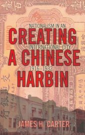 book Creating a Chinese Harbin: Nationalism in an International City, 1916-1932