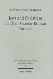 book Jews and Christians in Their Graeco-Roman Context: Selected Essays on Early Judaism, Samaritanism, Hellenism & Christianity (Wissenschaftliche Untersuchungen zum Neuen Testament 196)