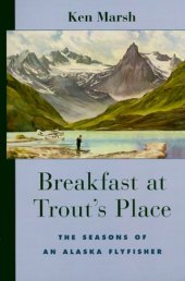 book Breakfast at Trout's Place: The Seasons of an Alaskan Flyfisher