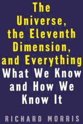 book The Universe, the Eleventh Dimension, and Everything: What We Know and How We Know It