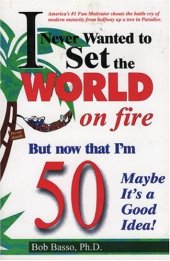 book Never Wanted to Set the World on Fire But Now that I'm 50 Maybe it's a Good Idea!