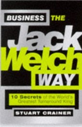 book Business the Jack Welch Way: 10 Secrets of the Worlds Greatest Turnaround King (Bigshots)