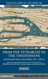 book From the tetrarchs to the Theodosians: later Roman history and culture, 284-450 CE