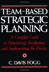 book Team-Based Strategic Planning: A Complete Guide to Structuring, Facilitating and Implementing the Process