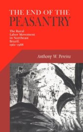 book End of the Peasantry: The Rural Labor Movement in Northeast Brazil, 1961-1988