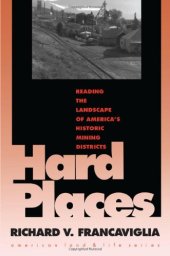 book Hard Places: Reading the Landscape of America's Historic Mining Districts (American Land and Life Series)