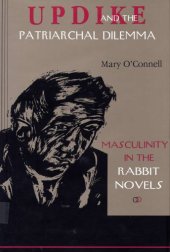 book Updike and the Patriarchal Dilemma: Masculinity in the Rabbit Novels