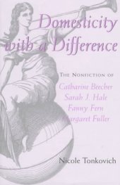 book Domesticity with a Difference: The Nonfiction of Catharine Beecher, Sarah J. Hale, Fanny Fern and Margaret Fuller