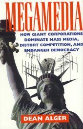 book Megamedia: How Giant Corporations Dominate Mass Media, Distort Competition, and Endanger Democracy