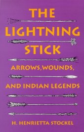 book The Lightning Stick: Arrows, Wounds, And Indian Legends