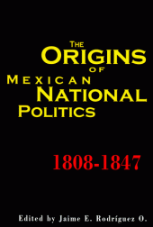 book The Origins of Mexican National Politics, 1808-1847 (Latin American Silhouettes)