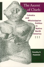 book The Ascent of Chiefs: Cahokia and Mississippian Politics in Native North America