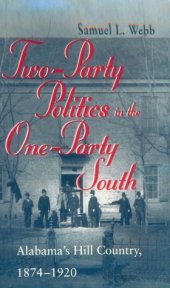 book Two-Party Politics in the One-Party South: Alabama's Hill Country, 1874-1920