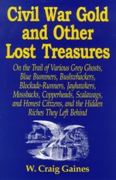 book Civil War Gold And Other Lost Treasures: On Treasures The Trail Of Various Grey Ghosts, Blue Bummers, Bushwackers, Blockade Runners, Jawhawkers, Mossbacks, ... And The Hidden Treasures They Left Behind.