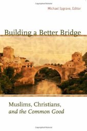 book Building a Better Bridge: Muslims, Christians, and the Common Good