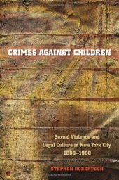 book Crimes against Children: Sexual Violence and Legal Culture in New York City, 1880-1960 (Studies in Legal History)