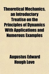 book Theoretical Mechanics, an Introductory Treatise on the Principles of Dynamics: With Applications and Numerous Examples