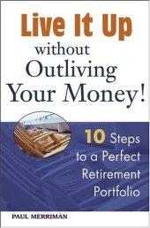 book Live it Up without Outliving Your Money!: 10 Steps to a Perfect Retirement Portfolio