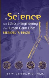 book The Science and Ethics of Engineering the Human Germ Line: Mendel's Maze